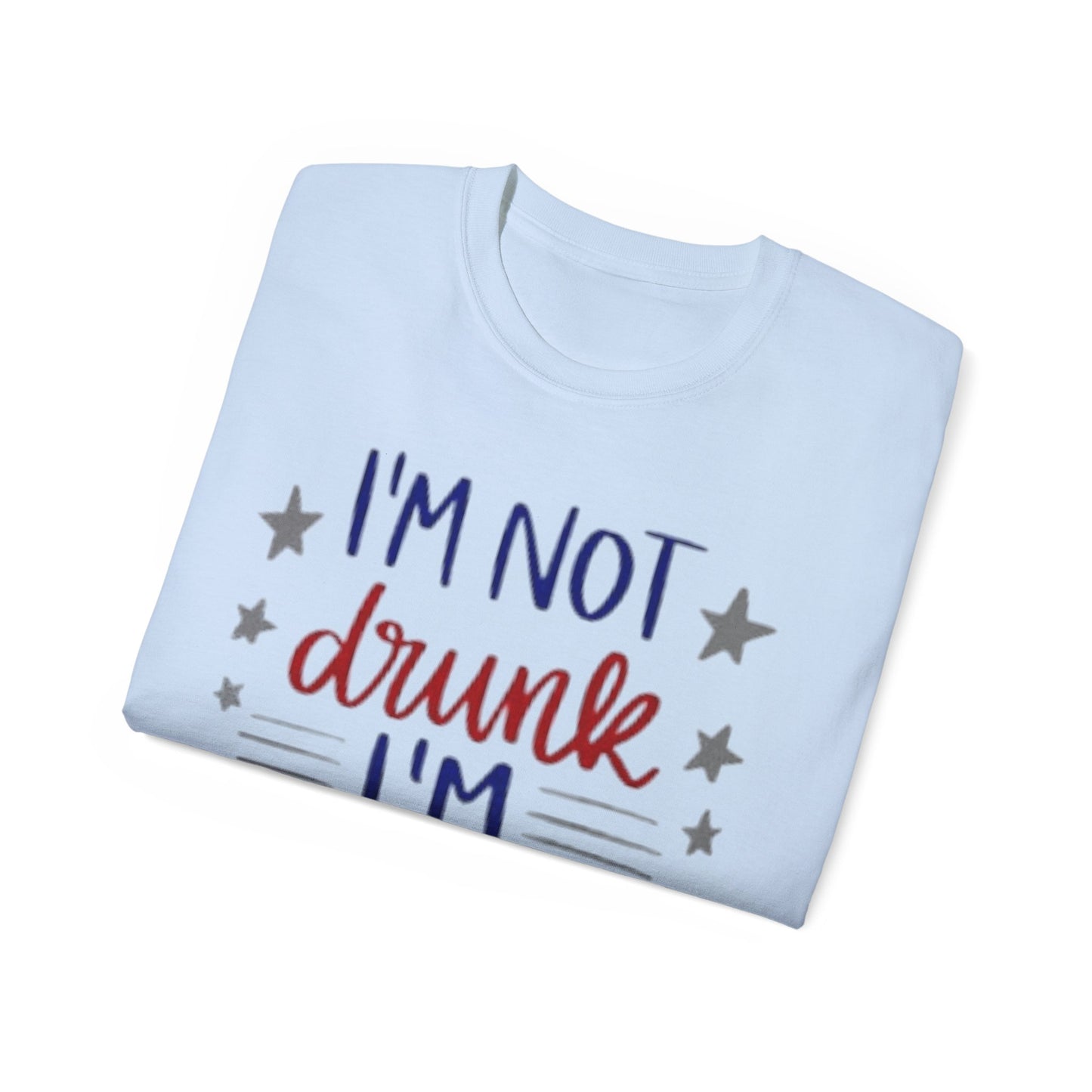 I'M NOT DRUNK, I 'M PATRIOTIC | WOMEN T-SHIRT | FOR GIFT GIVING SEASON | INDEPENDENT, BIRTHDAY, ANNVERSARY AND CHRISTMAS